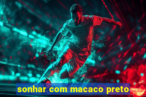 sonhar com macaco preto